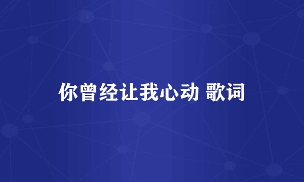 你曾经让我心动 歌词