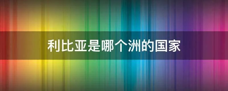 利比亚是哪个洲的国家