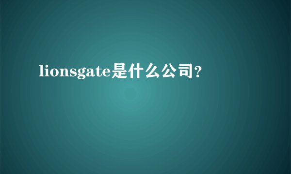 lionsgate是什么公司？