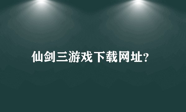 仙剑三游戏下载网址？
