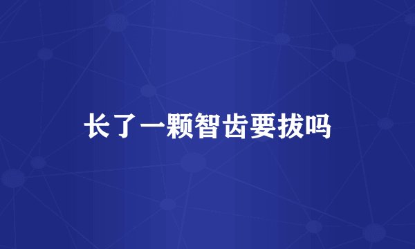 长了一颗智齿要拔吗
