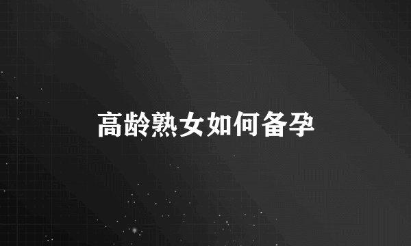 高龄熟女如何备孕