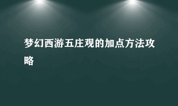 梦幻西游五庄观的加点方法攻略