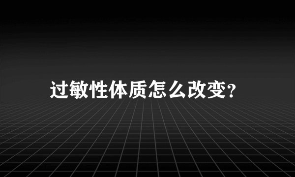 过敏性体质怎么改变?