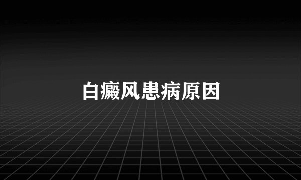 白癜风患病原因