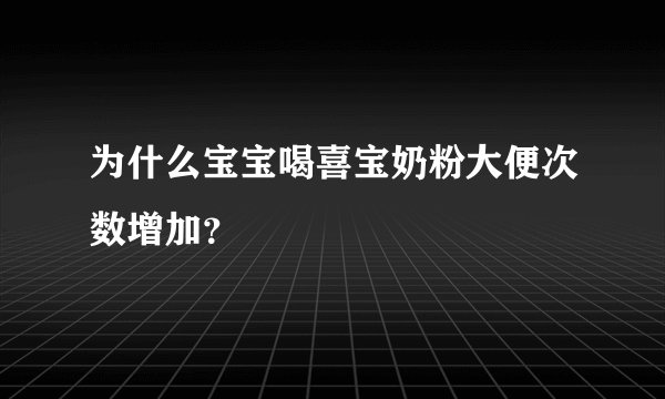 为什么宝宝喝喜宝奶粉大便次数增加？