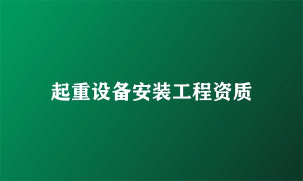 起重设备安装工程资质