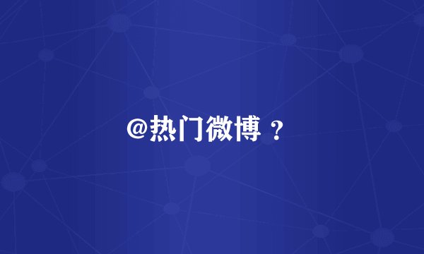@热门微博 ？