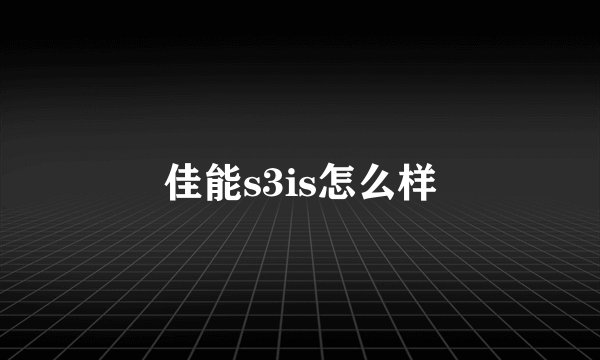 佳能s3is怎么样