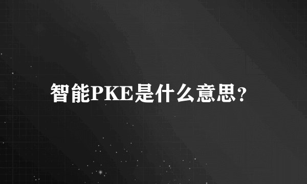 智能PKE是什么意思？