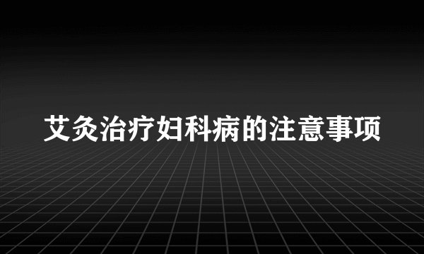 艾灸治疗妇科病的注意事项