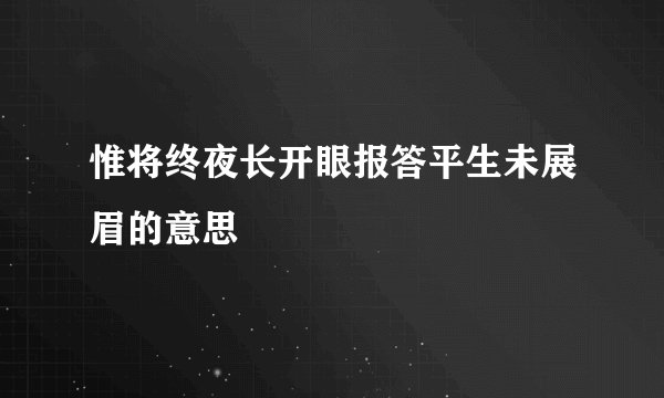 惟将终夜长开眼报答平生未展眉的意思