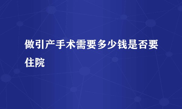 做引产手术需要多少钱是否要住院