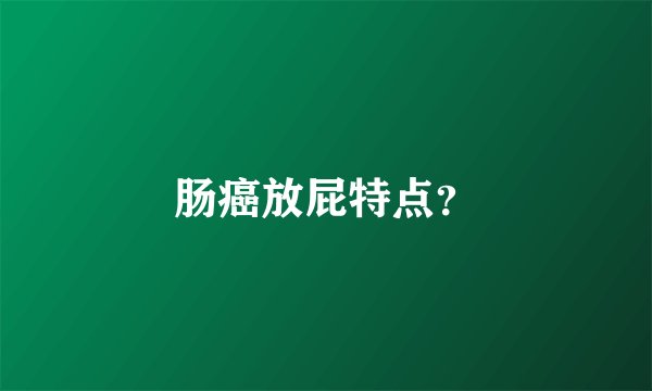 肠癌放屁特点？