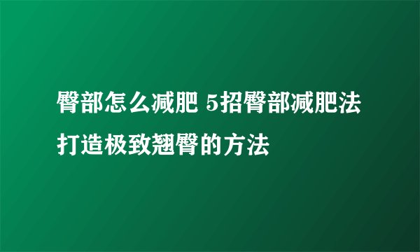 臀部怎么减肥 5招臀部减肥法打造极致翘臀的方法