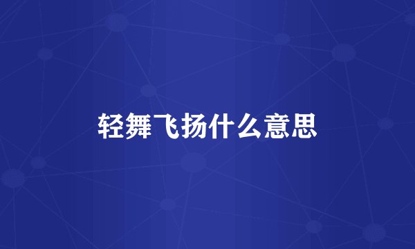 轻舞飞扬什么意思