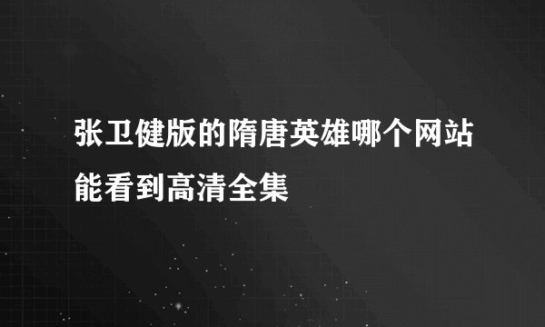 张卫健版的隋唐英雄哪个网站能看到高清全集