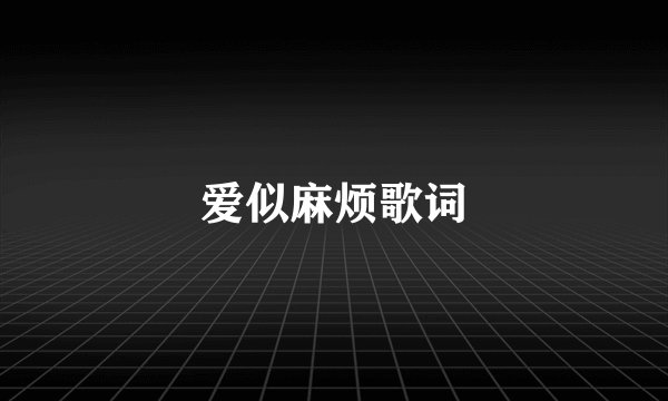 爱似麻烦歌词