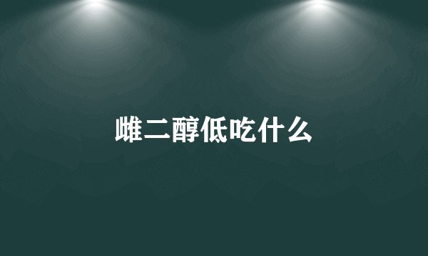 雌二醇低吃什么