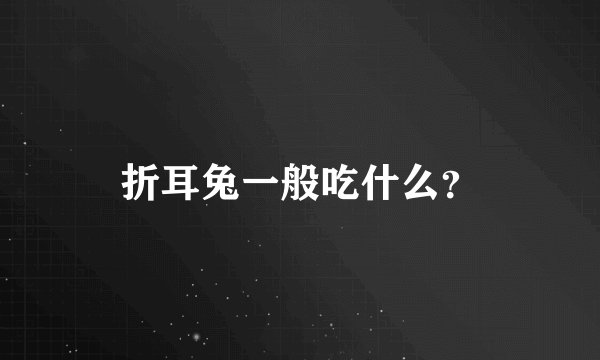折耳兔一般吃什么？