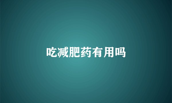 吃减肥药有用吗