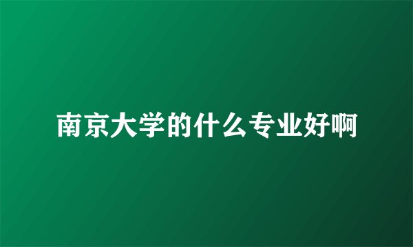 南京大学的什么专业好啊