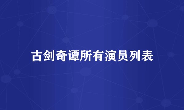 古剑奇谭所有演员列表