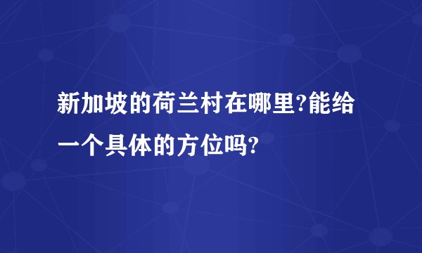 新加坡的荷兰村在哪里?能给一个具体的方位吗?