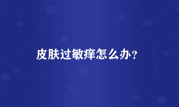 皮肤过敏痒怎么办？