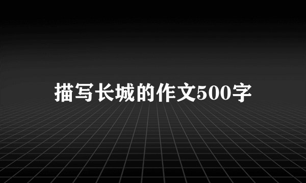 描写长城的作文500字