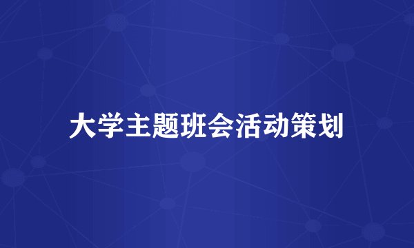 大学主题班会活动策划