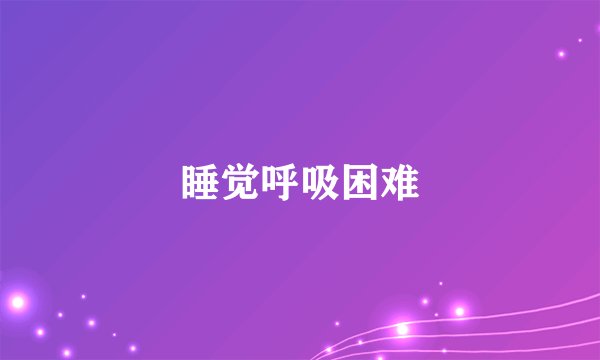 睡觉呼吸困难