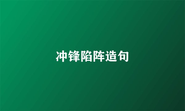 冲锋陷阵造句