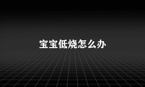 宝宝低烧怎么办