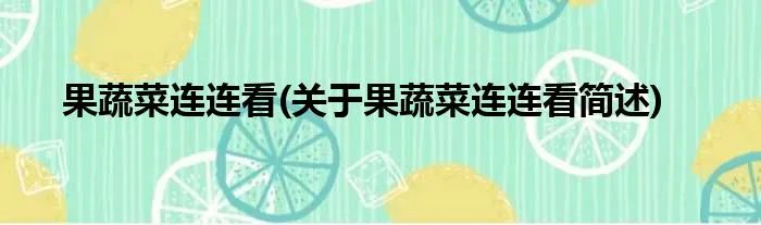 果蔬菜连连看(关于果蔬菜连连看简述)