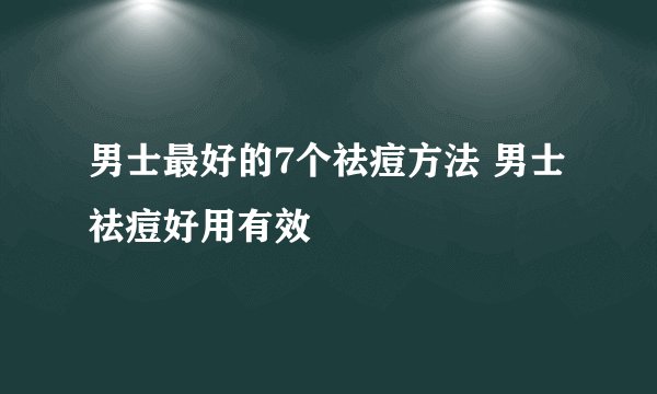 男士最好的7个祛痘方法 男士祛痘好用有效