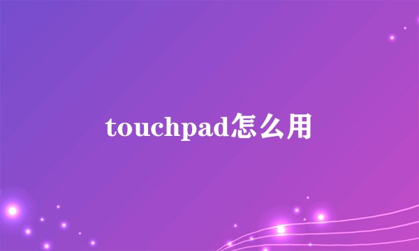 touchpad怎么用
