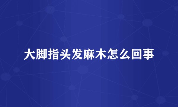 大脚指头发麻木怎么回事