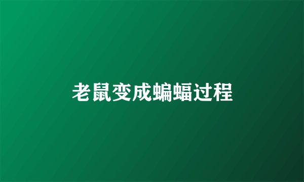 老鼠变成蝙蝠过程