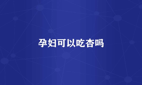 孕妇可以吃杏吗