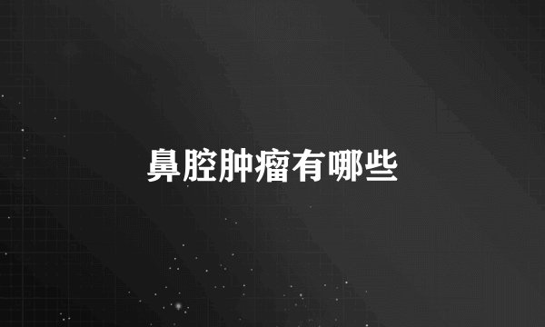 鼻腔肿瘤有哪些