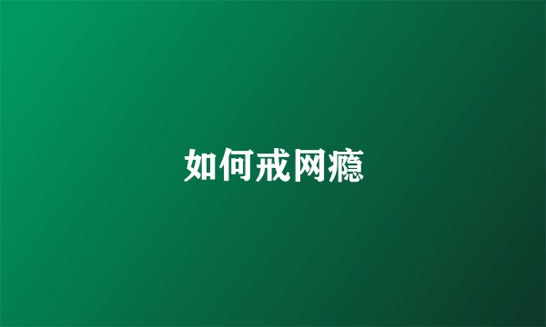 如何戒网瘾