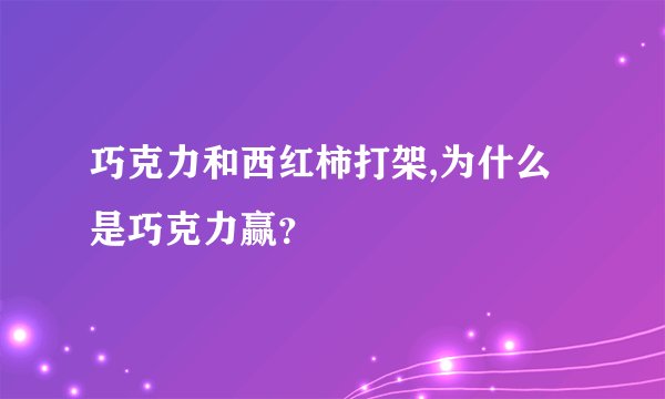 巧克力和西红柿打架,为什么是巧克力赢？