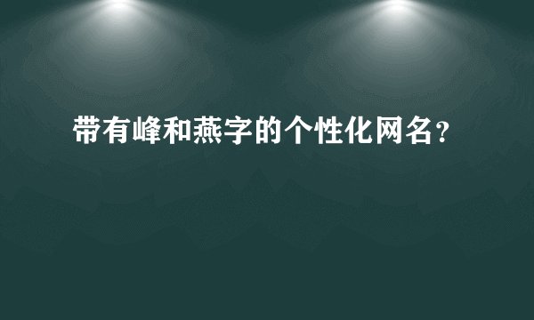 带有峰和燕字的个性化网名？