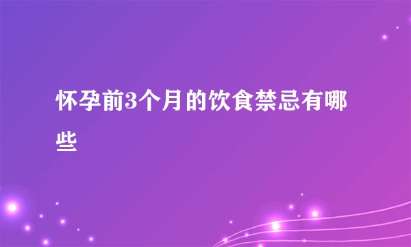 怀孕前3个月的饮食禁忌有哪些