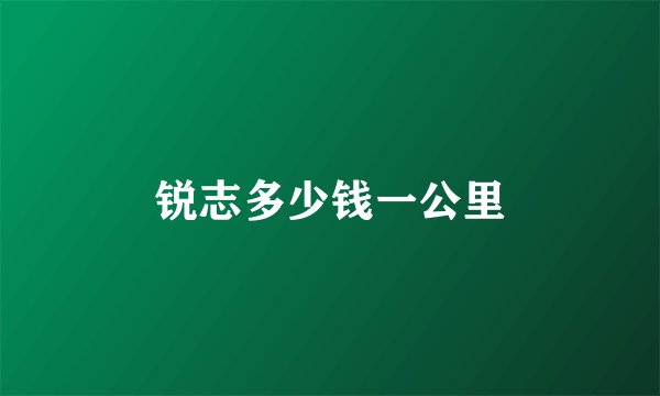锐志多少钱一公里