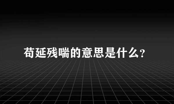 苟延残喘的意思是什么？