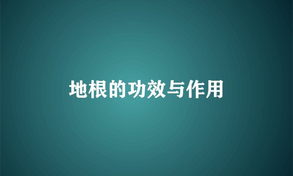 地根的功效与作用