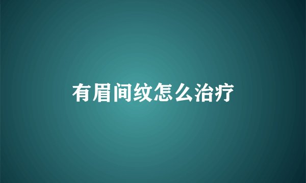有眉间纹怎么治疗