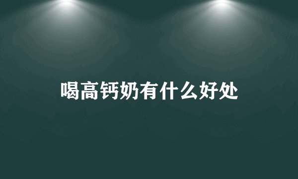 喝高钙奶有什么好处